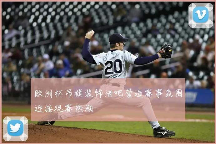 欧洲杯吊旗装饰酒吧营造赛事氛围迎接观赛热潮