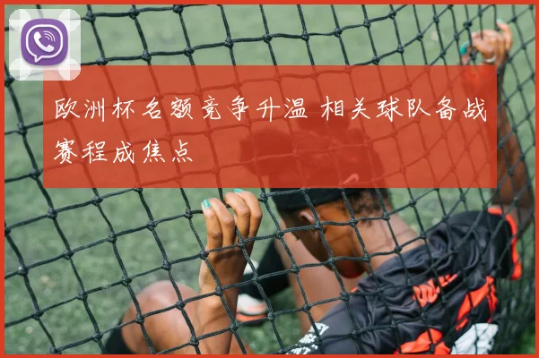 欧洲杯名额竞争升温 相关球队备战赛程成焦点