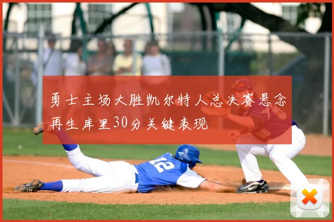勇士主场大胜凯尔特人总决赛悬念再生库里30分关键表现