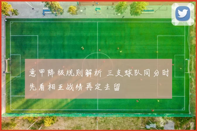 意甲降级规则解析 三支球队同分时先看相互战绩再定去留
