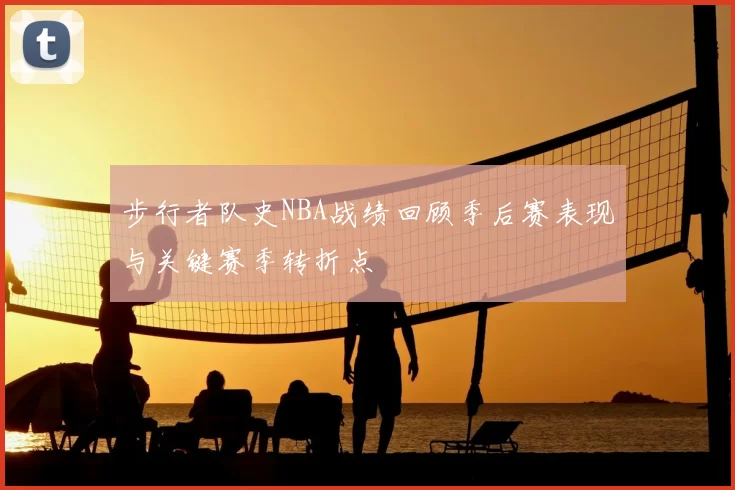 步行者队史NBA战绩回顾季后赛表现与关键赛季转折点