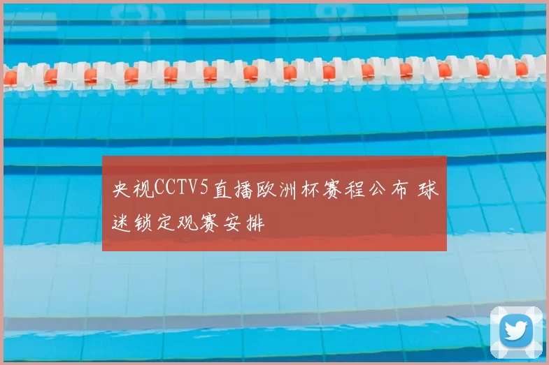 央视CCTV5直播欧洲杯赛程公布 球迷锁定观赛安排
